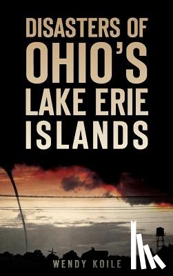 Koile, Wendy - Disasters of Ohio S Lake Erie Islands