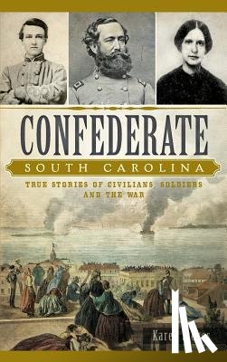 Stokes, Karen - Confederate South Carolina: True Stories of Civilians, Soldiers and the War