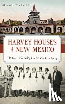 Latimer, Rosa Walston - Harvey Houses of New Mexico: Historic Hospitality from Raton to Deming