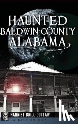 Outlaw, Harriet Brill - Haunted Baldwin County, Alabama