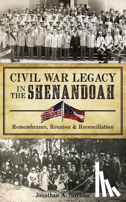 Noyalas, Jonathan A. - Civil War Legacy in the Shenandoah: Remembrance, Reunion and Reconciliation