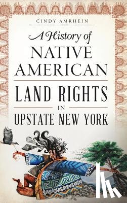Amrhein, Cindy - A History of Native American Land Rights in Upstate New York