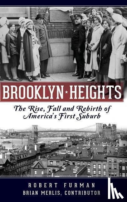 Furman, Robert, Merlis, Brian - Brooklyn Heights: The Rise, Fall and Rebirth of America's First Suburb