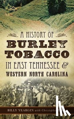 Yeargin, Billy - A History of Burley Tobacco in East Tennessee & Western North Carolina