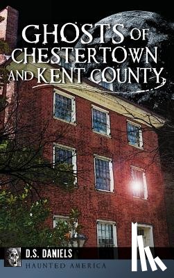 Daniels, D. S. - Ghosts of Chestertown and Kent County