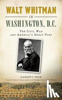 Peck, Garrett - Walt Whitman in Washington, D.C.: The Civil War and America's Great Poet