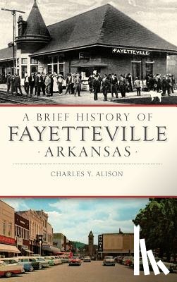 Alison, Charles Y - A Brief History of Fayetteville, Arkansas