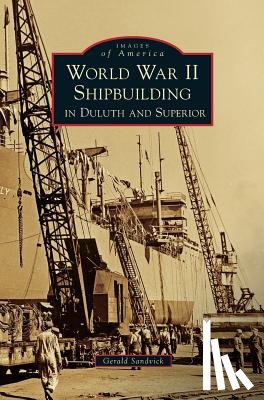Sandvick, Gerald - World War II Shipbuilding in Duluth and Superior