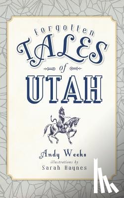 Weeks, Andy - Forgotten Tales of Utah