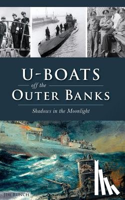Bunch, Jim - U-Boats Off the Outer Banks: Shadows in the Moonlight