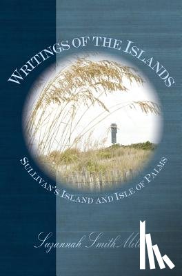 Miles, Suzannah Smith - Writings of the Islands: Sullivan's Island and Isle of Palms