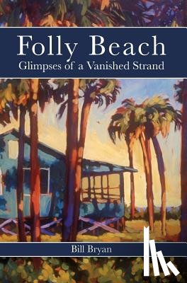 Bryan, Bill - Folly Beach: Glimpses of a Vanished Strand