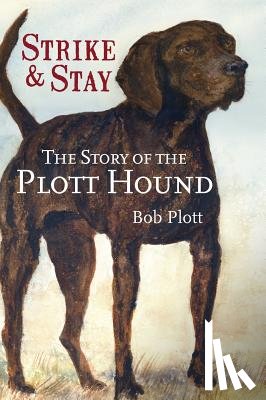 Plott, Bob - The Story of the Plott Hound: Strike & Stay