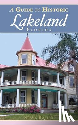 Rajtar, Steve - A Guide to Historic Lakeland, Florida