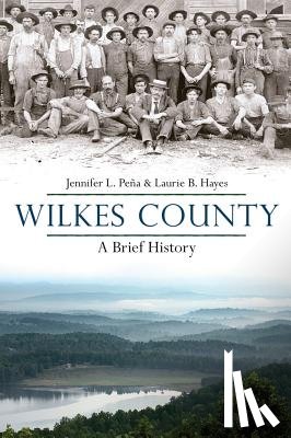 Pena, Jennifer L. - Wilkes County, North Carolina: A Brief History