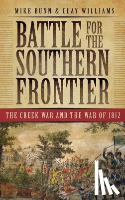 Bunn, Mike - Battle for the Southern Frontier: The Creek War and the War of 1812