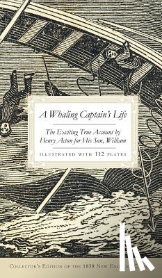 Acton, William - A Whaling Captain's Life: The Exciting True Account by Henry Acton for His Son, William (Collector's)