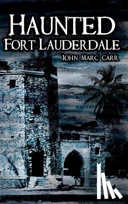 Carr, John Marc - Haunted Fort Lauderdale