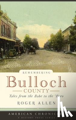 Allen, Roger - Remembering Bulloch County: Tales from the Babe to the 'Boro