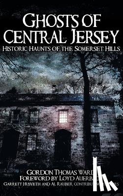 Ward, Gordon Thomas - Ghosts of Central Jersey: Historic Haunts of the Somerset Hills