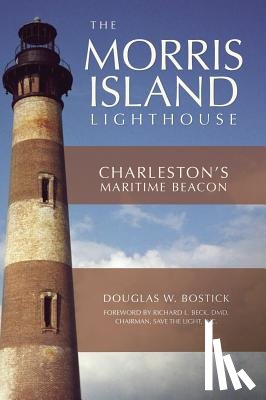 Bostick, Douglas W. - The Morris Island Lighthouse: Charleston's Maritime Beacon