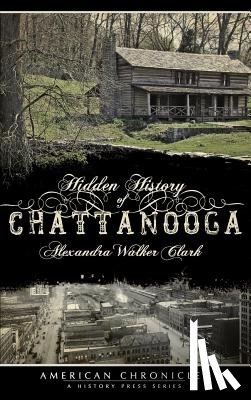 Clark, Alexandra Walker - Hidden History of Chattanooga
