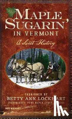 Lockhart, Betty Ann - Maple Sugarin' in Vermont: A Sweet History