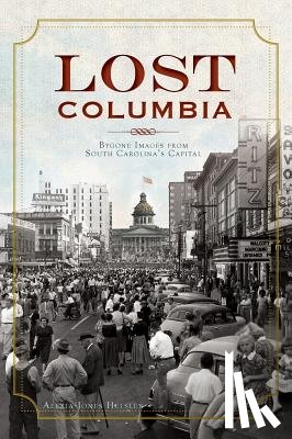 Helsley, Alexia Jones - Lost Columbia: Bygone Images from South Carolina's Capital
