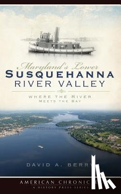Berry, David A. - Maryland's Lower Susquehanna River Valley: Where the River Meets the Bay