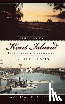 Lewis, Brent - Remembering Kent Island: Stories from the Chesapeake