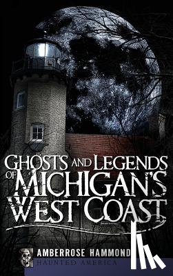 Hammond, Amberrose - Ghosts and Legends of Michigan's West Coast