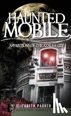 Parker, Elizabeth - Haunted Mobile: Apparitions of the Azalea City
