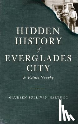Sullivan-Hartung, Maureen - Hidden History of Everglades City & Points Nearby