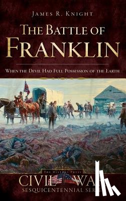 Knight, James - The Battle of Franklin: When the Devil Had Full Possession of the Earth