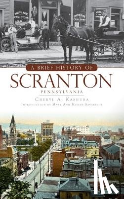 Kashuba, Cheryl A. - A Brief History of Scranton, Pennsylvania