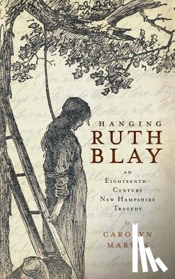 Marvin, Carolyn - Hanging Ruth Blay: An Eighteenth-Century New Hampshire Tragedy