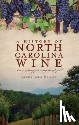 Helsley, Alexia Jones - A History of North Carolina Wines: From Scuppernong to Syrah