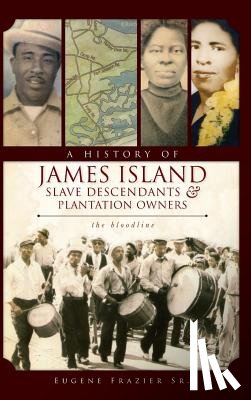 Frazier, Eugene - A History of James Island Slave Descendants & Plantation Owners: The Bloodline