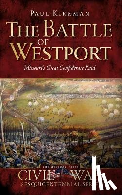 Kirkman, Paul - The Battle of Westport: Missouri's Great Confederate Raid