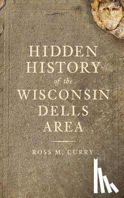 Curry, Ross Milo - Hidden History of the Wisconsin Dells Area