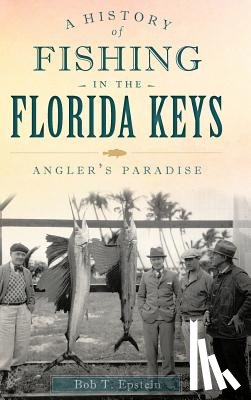 Epstein, Bob T. - A History of Fishing in the Florida Keys: Angler's Paradise