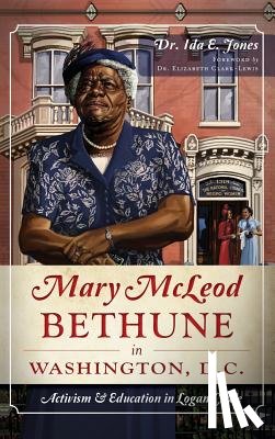 Jones, Ida E. - Mary McLeod Bethune in Washington, D.C.: Activism and Education in Logan Circle