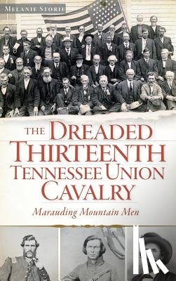 Storie, Melanie - The Dreaded Thirteenth Tennessee Union Cavalry: Marauding Mountain Men
