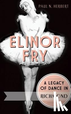 Herbert, Paul N. - Elinor Fry: A Legacy of Dance in Richmond