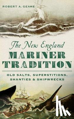 Geake, Robert a. - The New England Mariner Tradition: Old Salts, Superstitions, Shanties & Shipwrecks