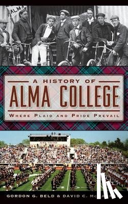 Beld, Gordon G. - A History of Alma College: Where Plaid and Pride Prevail