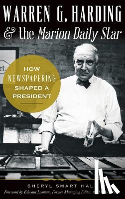 Hall, Sherry - Warren G. Harding & the Marion Daily Star: How Newspapering Shaped a President