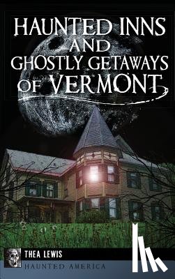 Lewis, Thea - Haunted Inns and Ghostly Getaways of Vermont