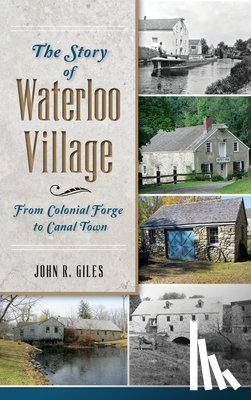 Giles, John R. - The Story of Waterloo Village: From Colonial Forge to Canal Town