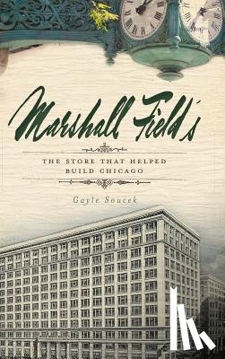 Soucek, Gayle - Marshall Field's: The Store That Helped Build Chicago